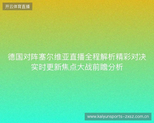 德国对阵塞尔维亚直播全程解析精彩对决实时更新焦点大战前瞻分析 德国对阵塞尔维亚直播全程解析精彩对决实时更新焦点大战前瞻分析